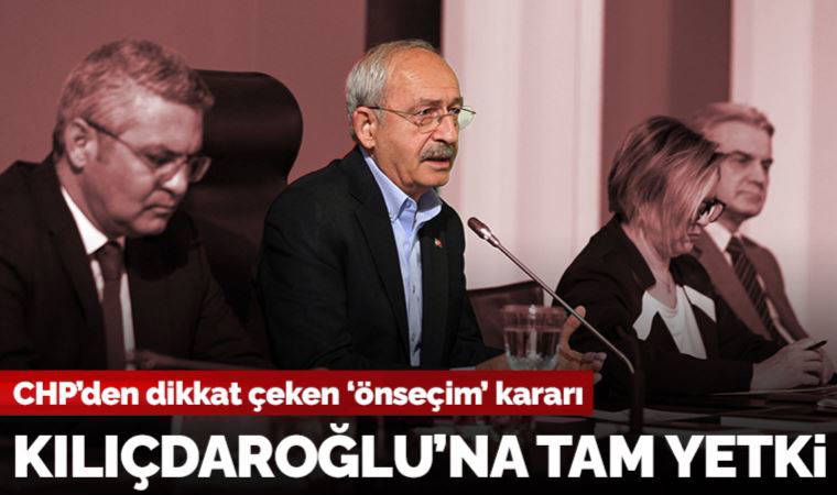 CHP PM, seçimlerde aday listelerinin belirlenmesinde Kemal Kılıçdaroğlu'na tam yetki verdi