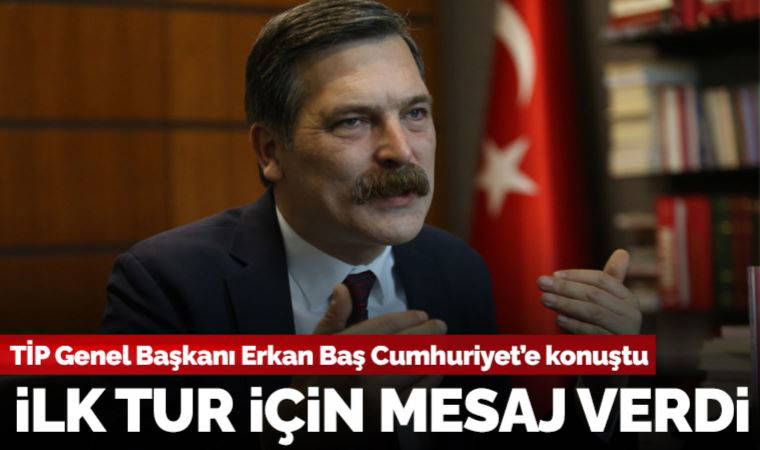 TİP Genel Başkanı Erkan Baş, Emek ve Özgürlük İttifakı'nın desteklemesi durumunda kazanılacağından emin: İlk turda birleşelim