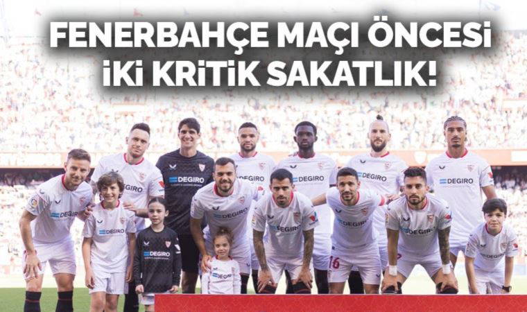 Fenerbahçe maçı öncesi Sevilla'da 2 sakatlık!