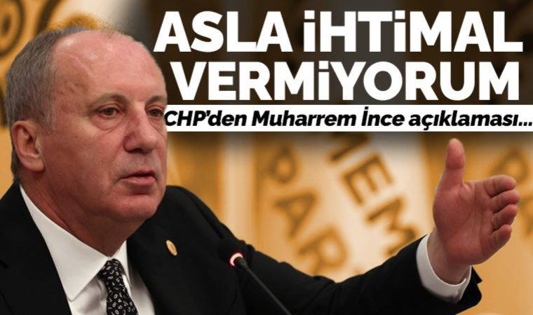 CHP'den dikkat çeken Muharrem İnce açıklaması: 'Kılıçdaroğlu lehine adaylıktan çekilmesini bekliyoruz'