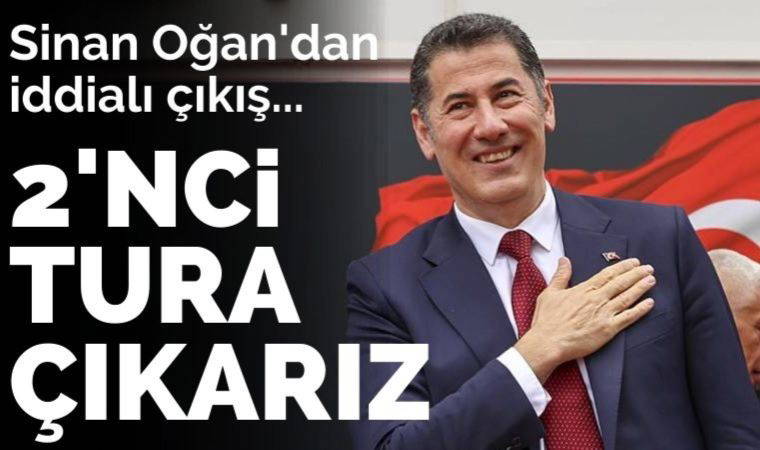 Sinan Oğan'dan iddialı çıkış: İkinci tura kalacağımızı düşünüyorum