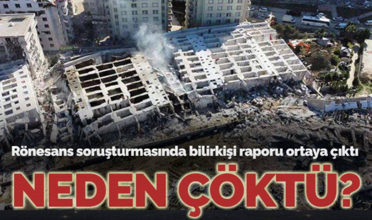 Bilirkişi raporu ortaya çıktı: Depremde yüzlerce kişiye mezar olan Rönesans Rezidans neden çöktü?
