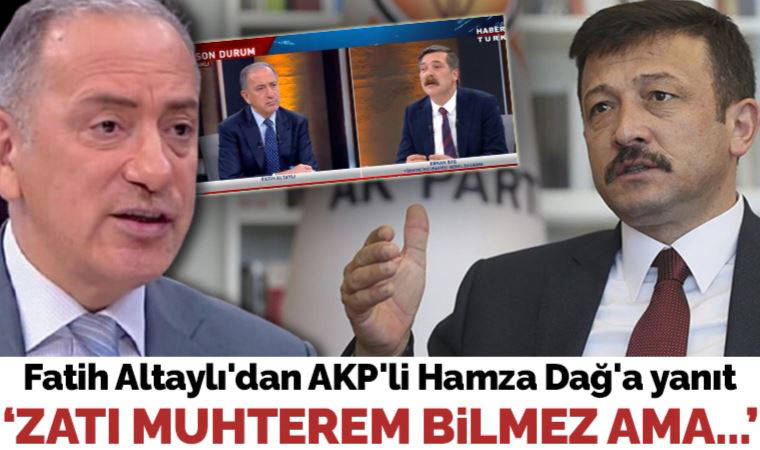 Fatih Altaylı'dan AKP'li Hamza Dağ'a yanıt: 'Zatı muhterem bilmez ama...'