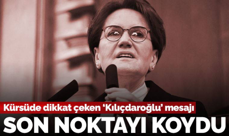 Son dakika... Akşener'den kürsüde net mesaj: '13. Cumhurbaşkanı Kemal Kılıçdaroğlu olacak'