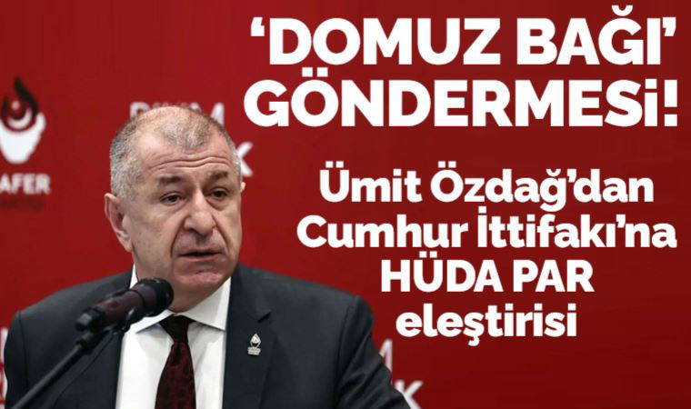 Ümit Özdağ'dan Cumhur İttifakı'na 'HÜDA PAR' eleştirisi: Domuz bağı ittifakına dönüştü
