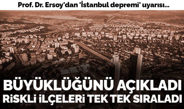 Prof. Dr. Ersoy'dan 'İstanbul depremi' uyarısı: Riskli ilçeleri tek tek sıraladı