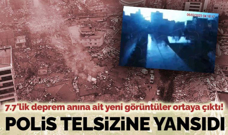 7.7'lik deprem anına ait yeni görüntüler ortaya çıktı!