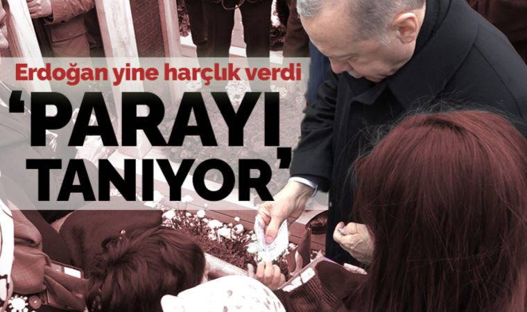 Erdoğan yine harçlık verdi: 'Parayı tanıyor'
