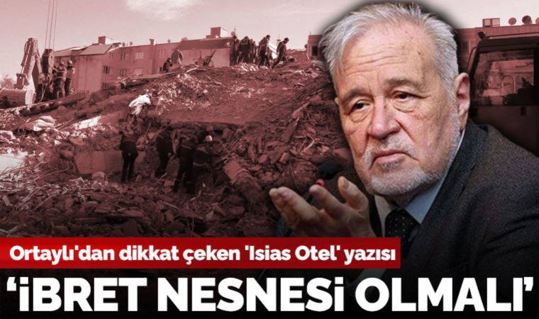 İlber Ortaylı'dan dikkat çeken 'Isias Otel' yazısı: 'Türkiye'de inşaat sektörünün sahtekârlığın abidesi'