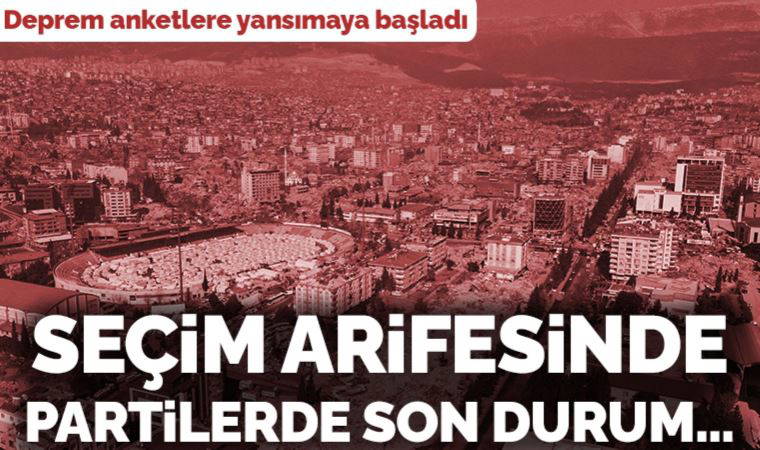 Deprem anketlere yansımaya başladı: ORC'nin anketinde seçim arifesinde partilerde son durum...