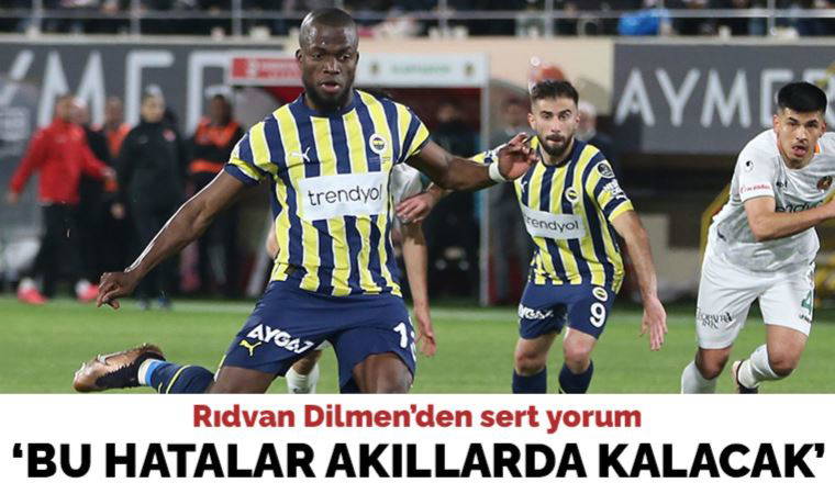 Rıdvan Dilmen'den Alanyaspor - Fenerbahçe yorumu: 'Bu hatalar akıllarda kalacak'