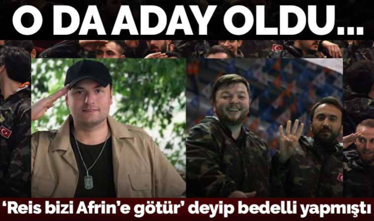 'Reis bizi Afrin’e götür' deyip bedelli yapan AKP'li isim de aday!