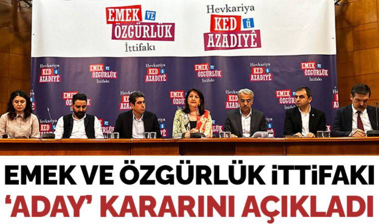 Son dakika... Emek ve Özgürlük İttifakı 'aday' çıkarmayacak