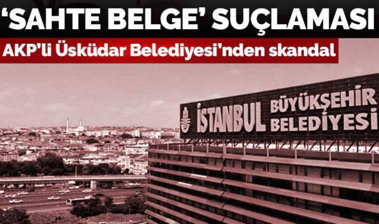 İBB’den AKP'li Üsküdar Belediyesi'ne sahte belge suçlaması