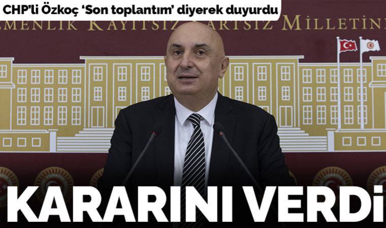 CHP'li Özkoç kararını verdi, 'Son toplantım' diyerek duyurdu