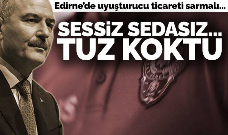 Edirne'de uyuşturucu ticareti sarmalı: Sessiz sedasız, tuz koktu!