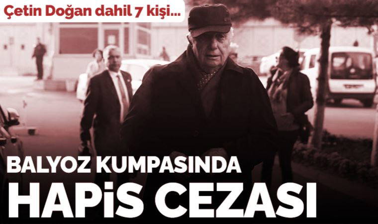 Son dakika... Balyoz kumpasında Çetin Doğan dahil 7 kişiye hapis cezası
