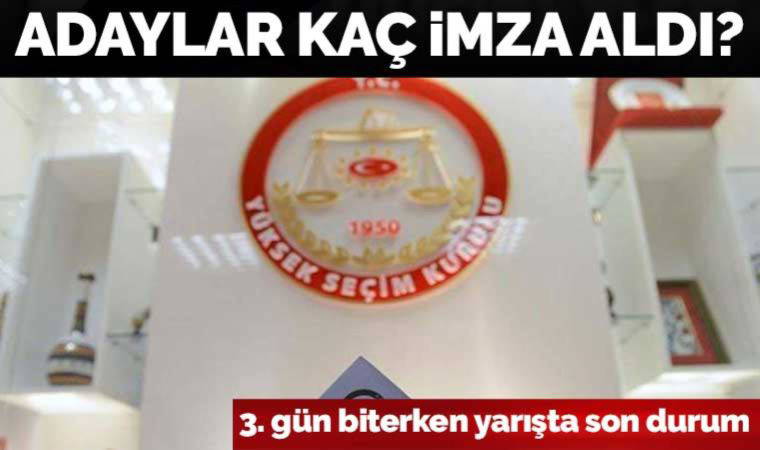 Hangi cumhurbaşkanı adayı kaç imza aldı?