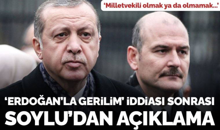 'Erdoğan'la gerilim' iddialarının ardından Soylu'dan açıklama: 'Milletvekili olmak ya da olmamak...'