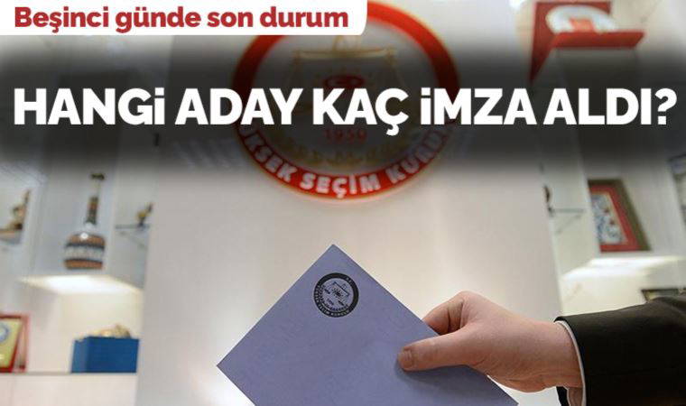 Beşinci günde son durum: Hangi cumhurbaşkanı adayı kaç imza aldı?