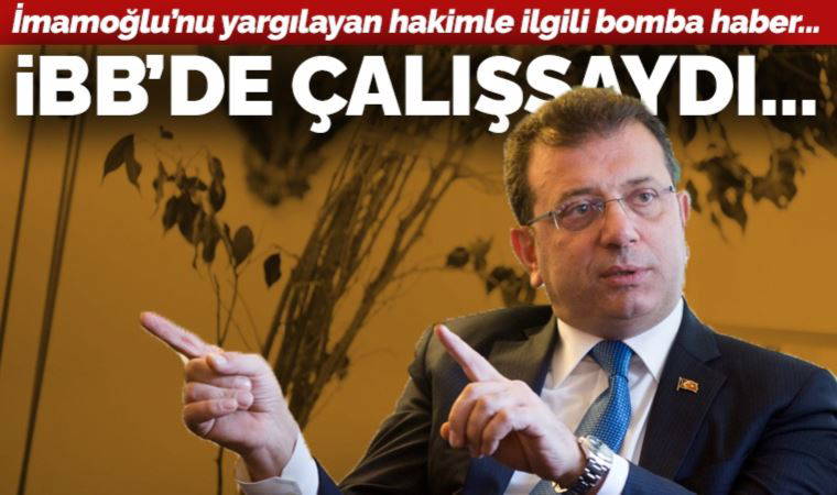 İmamoğlu'nu yargılayan hâkimle ilgili bomba haber! İBB'de çalışsaydı...