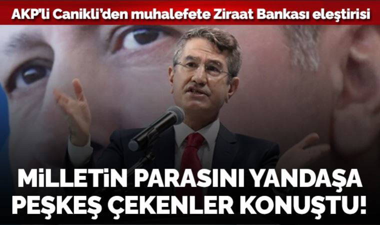 AKP'li Canikli'den muhalefete Ziraat Bankası eleştirisi