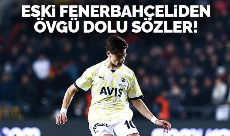 Eski Fenerbahçeliden Arda Güler'e övgü: Benden sonra o konuşuluyor