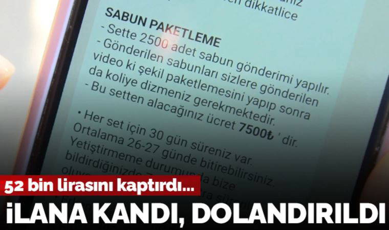 'Sabun paketleme' ilanından para kazanmak istedi, 52 bin lira dolandırıldı