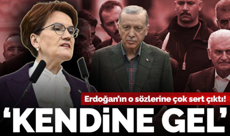 Son dakika | Meral Akşener'den Erdoğan'ın o sözlerine sert tepki: 'Kendine gel, ağzından çıkanı kulağın duysun...'