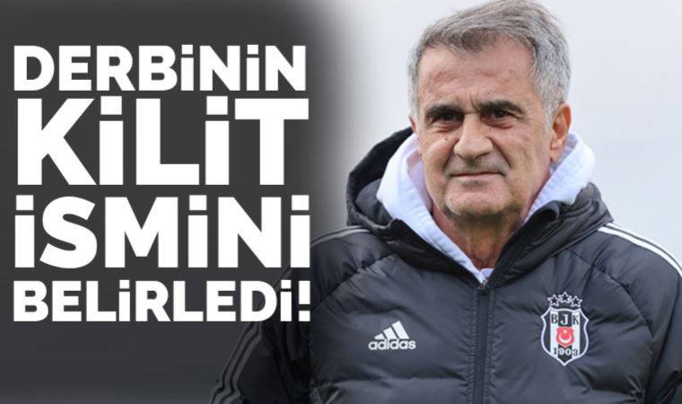 Beşiktaş Teknik Direktörü Şenol Güneş derbinin kilit ismini belirledi