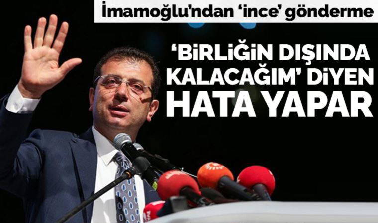İmamoğlu'ndan 'ince' gönderme: 'Bu birliğin dışında kalacağım' diyen hata yapar