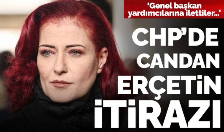 CHP'de 'Candan Erçetin' itirazı: 'Genel başkan yardımcılarına ilettiler...'