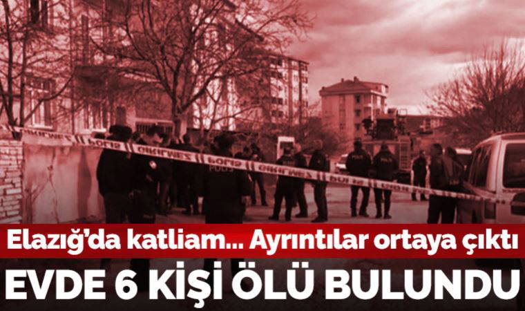 Son Dakika: Elazığ'da bir evde 6 kişi ölü bulundu!
