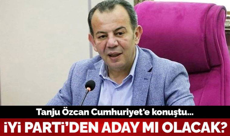 İYİ Parti’nin cumhurbaşkanı adayı olabileceği iddia edilmişti: Tanju Özcan Cumhuriyet'e konuştu