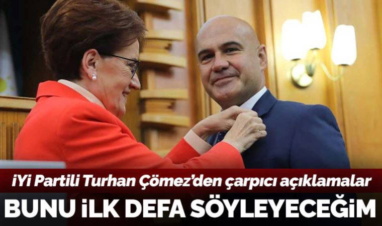 İYİ Partili Turhan Çömez'den çarpıcı açıklama: 'Bunu ilk defa söyleyeceğim...'