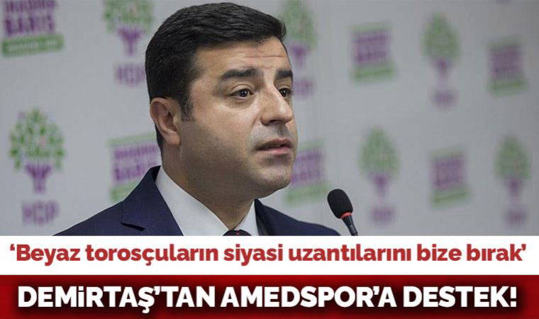 Selahattin Demirtaş'tan Amedspor'a destek: Sen başını dik tut, beyaz torosçuların siyasi uzantılarını bize bırak