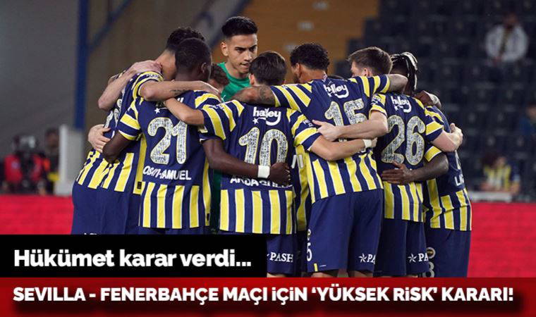 Hükümetin talebiyle Sevilla-Fenerbahçe maçı yüksek riskli ilan edildi