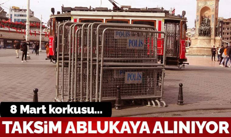 8 Mart korkusu: Taksim ablukaya alınıyor