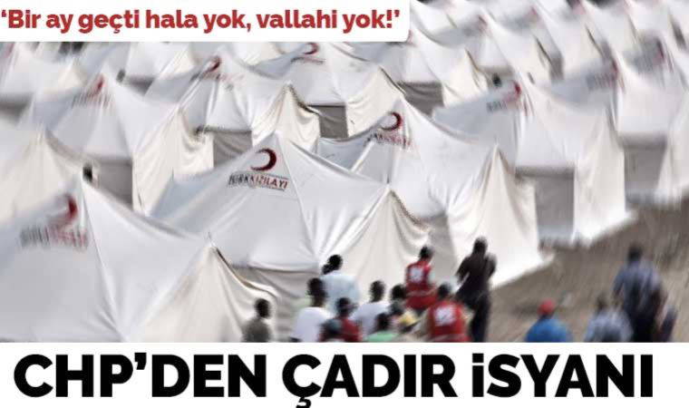 CHP'li Ağbaba isyan etti: 'Bir ay geçti hala çadır yok'