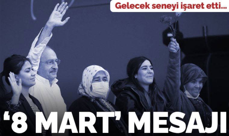 Son dakika... Kılıçdaroğlu'ndan '8 Mart Dünya Emekçi Kadınlar Günü' mesajı: Gelecek seneyi işaret etti!