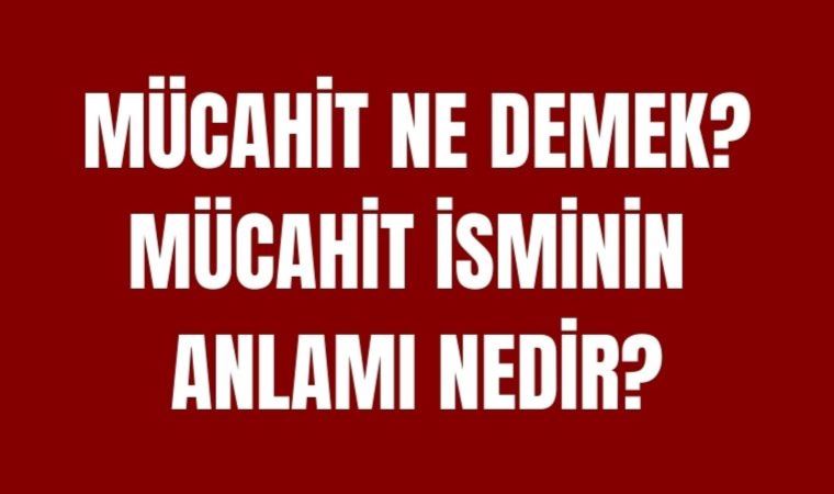 Mücahit ne demek? Mücahit ne anlama gelir TDK? Mücahit kimlere denir? Mücahit isminin özellikleri nedir?