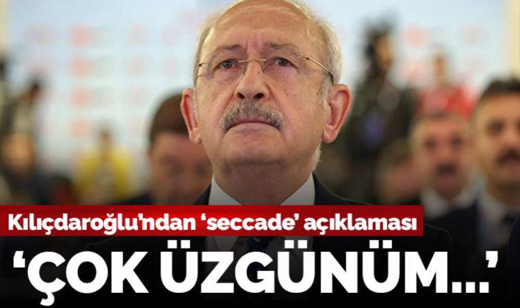 Son Dakika: Kemal Kılıçdaroğlu’ndan 'seccade' açıklaması: 'Çok üzgünüm...'