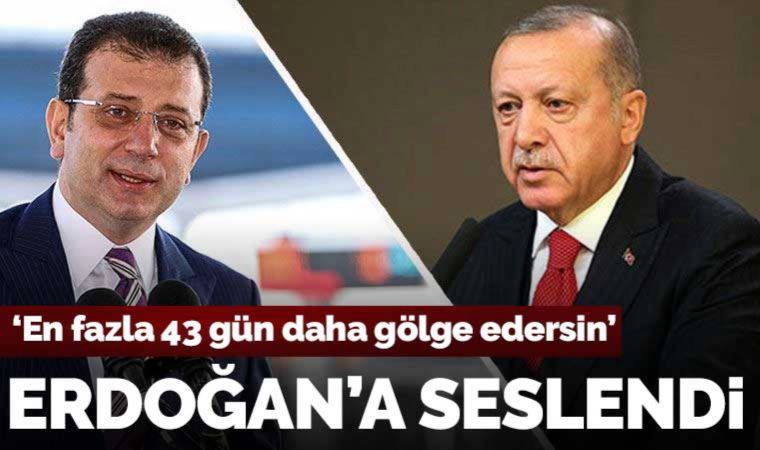 İmamoğlu'ndan Erdoğan'a: En fazla 43 gün daha gölge edersin