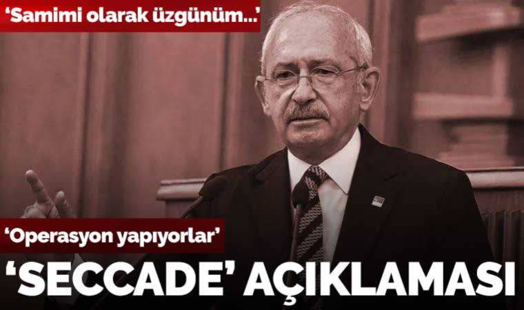 Son dakika... Kılıçdaroğlu'ndan 'seccade' açıklaması: Operasyonlardan siz samimi Müslümanlara sığınıyorum