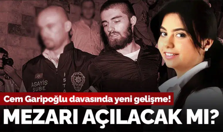 Münevver Karabulut'un katili Cem Garipoğlu'nun mezarına ilişkin mahkeme kararını verdi