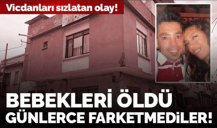 Vicdanları sızlatan olay! Ölen bebeklerini bir hafta farketmediler