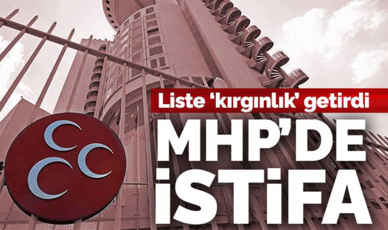 Liste 'kırgınlık' getirdi: MHP il başkanı istifa etti