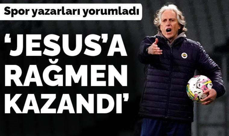 Spor yazarları Fatih Karagümrük - Fenerbahçe maçını yorumladı: 'Fenerbahçe Jesus'a rağmen kazandı'