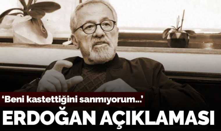 Naci Görür'den Erdoğan açıklaması: Beni kastettiğini sanmıyorum