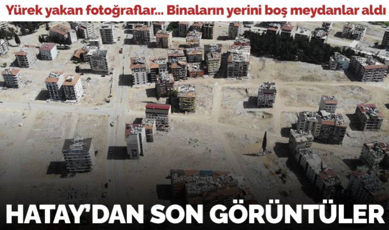 Binaların yerini boş meydanlar aldı: Enkaz kaldırma çalışmaları sonrası Hatay'dan son görüntüler...